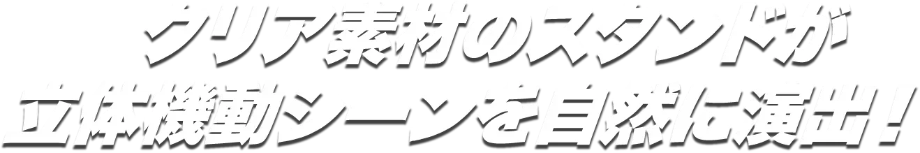 クリア素材のスタンドが立体機動シーンを自然に演出!